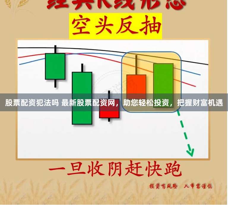 股票配资犯法吗 最新股票配资网，助您轻松投资，把握财富机遇